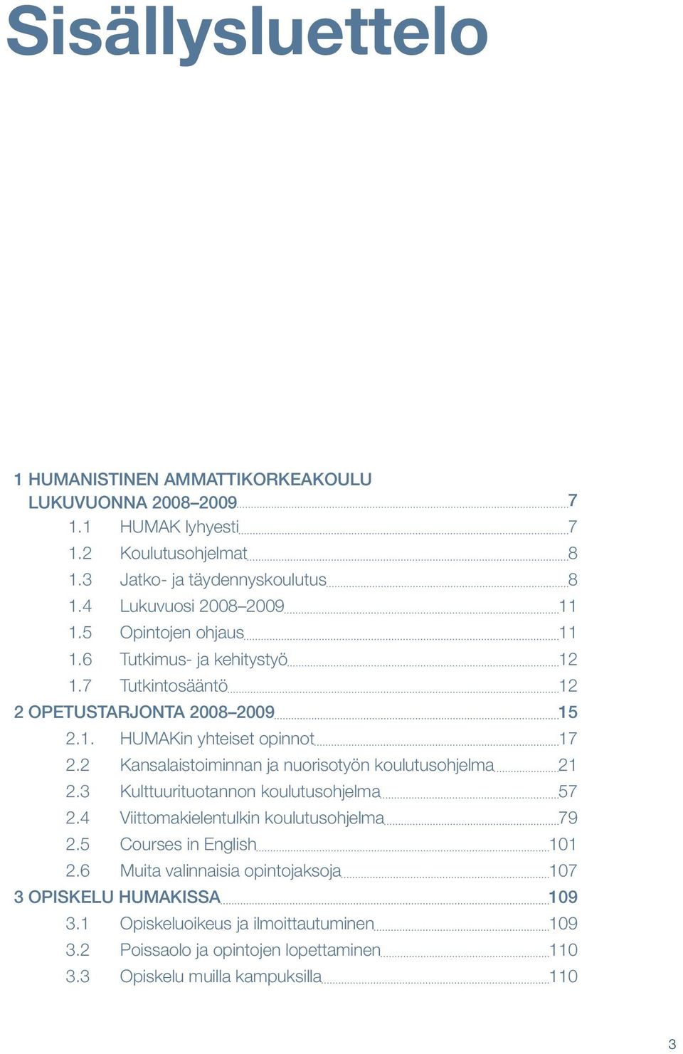 2 Kansalaistoiminnan ja nuorisotyön koulutusohjelma 21 2.3 Kulttuurituotannon koulutusohjelma 57 2.4 Viittomakielentulkin koulutusohjelma 79 2.