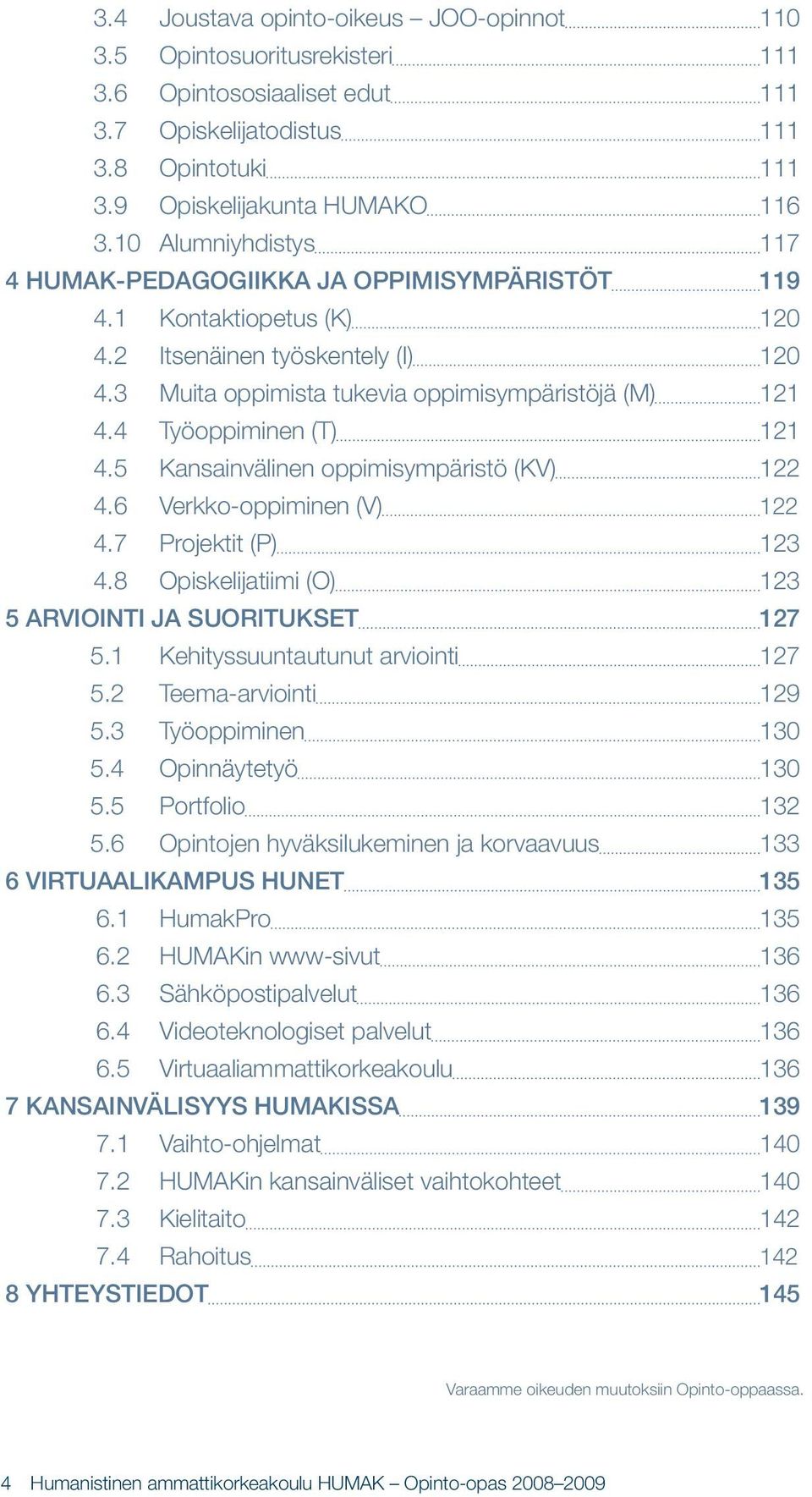 4 Työoppiminen (T) 121 4.5 Kansainvälinen oppimisympäristö (KV) 122 4.6 Verkko-oppiminen (V) 122 4.7 Projektit (P) 123 4.8 Opiskelijatiimi (O) 123 5 ARVIOINTI JA SUORITUKSET 127 5.