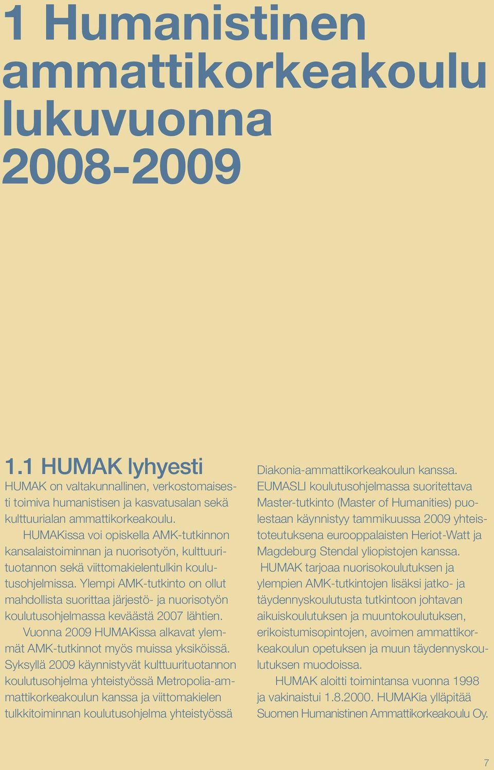 Ylempi AMK-tutkinto on ollut mahdollista suorittaa järjestö- ja nuorisotyön koulutusohjelmassa keväästä 2007 lähtien. Vuonna 2009 HUMAKissa alkavat ylemmät AMK-tutkinnot myös muissa yksiköissä.