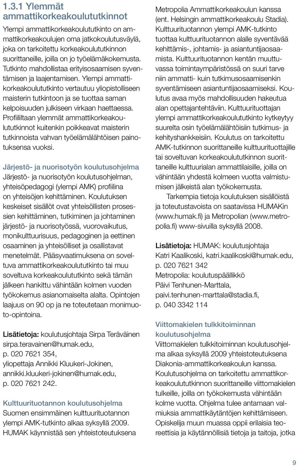 Ylempi ammattikorkeakoulututkinto vertautuu yliopistolliseen maisterin tutkintoon ja se tuottaa saman kelpoisuuden julkiseen virkaan haettaessa.