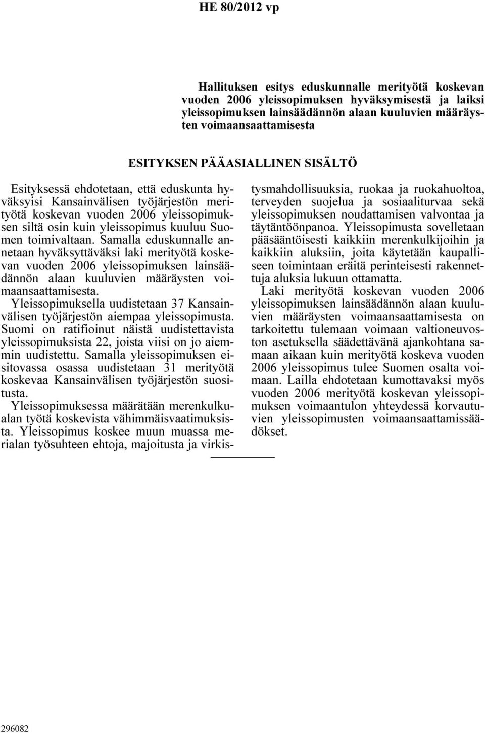 toimivaltaan. Samalla eduskunnalle annetaan hyväksyttäväksi laki merityötä koskevan vuoden 2006 yleissopimuksen lainsäädännön alaan kuuluvien määräysten voimaansaattamisesta.