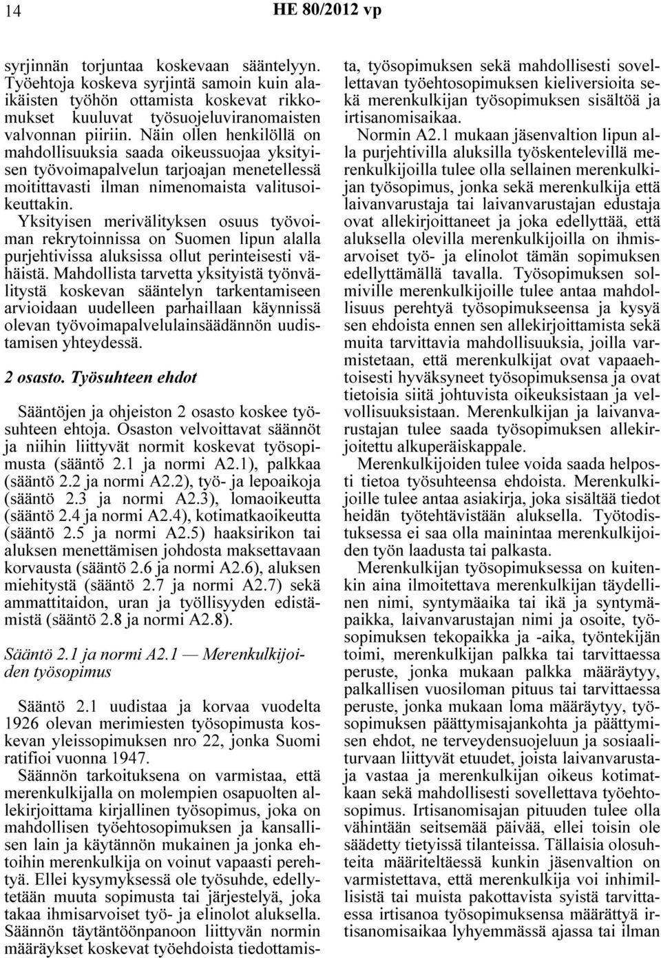 Yksityisen merivälityksen osuus työvoiman rekrytoinnissa on Suomen lipun alalla purjehtivissa aluksissa ollut perinteisesti vähäistä.