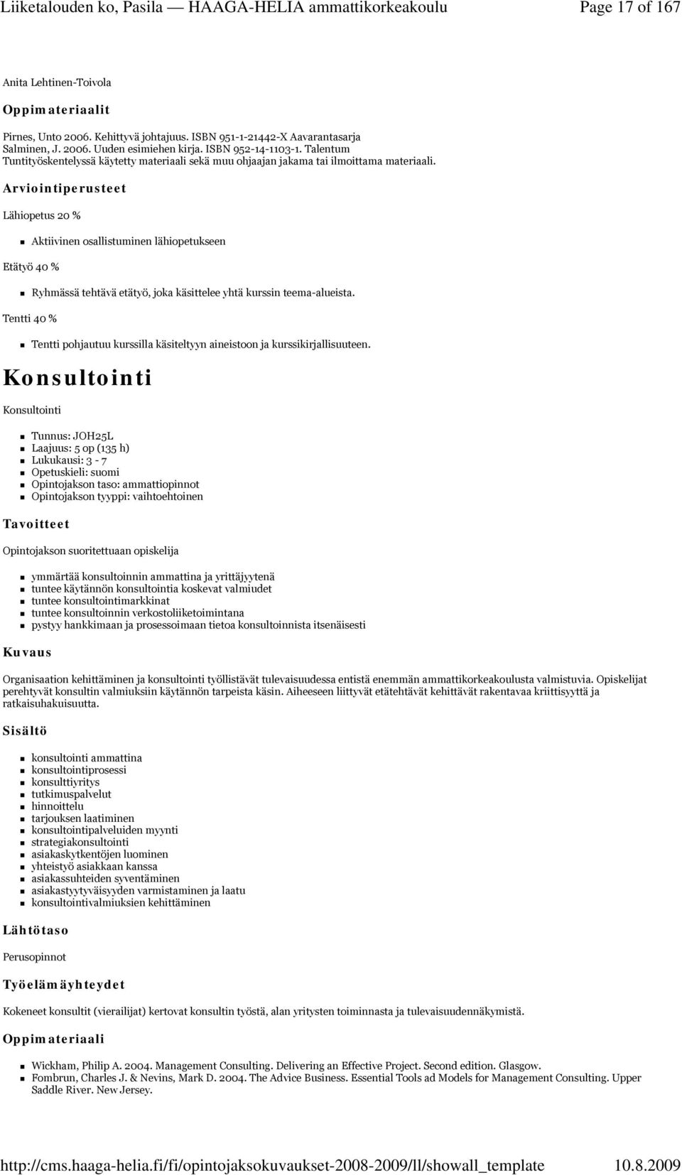 Lähiopetus 20 % Aktiivinen osallistuminen lähiopetukseen Etätyö 40 % Ryhmässä tehtävä etätyö, joka käsittelee yhtä kurssin teema-alueista.