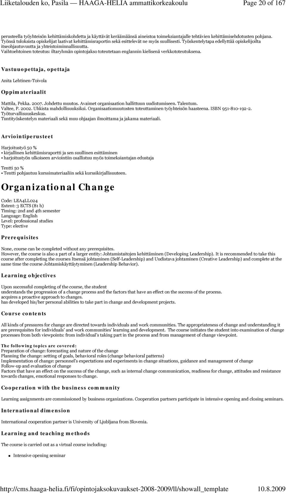 Vaihtoehtoinen toteutus: iltaryhmän opintojakso toteutetaan englannin kielisenä verkkototeutuksena., opettaja Anita Lehtinen-Toivola Mattila, Pekka. 2007. Johdettu muutos.