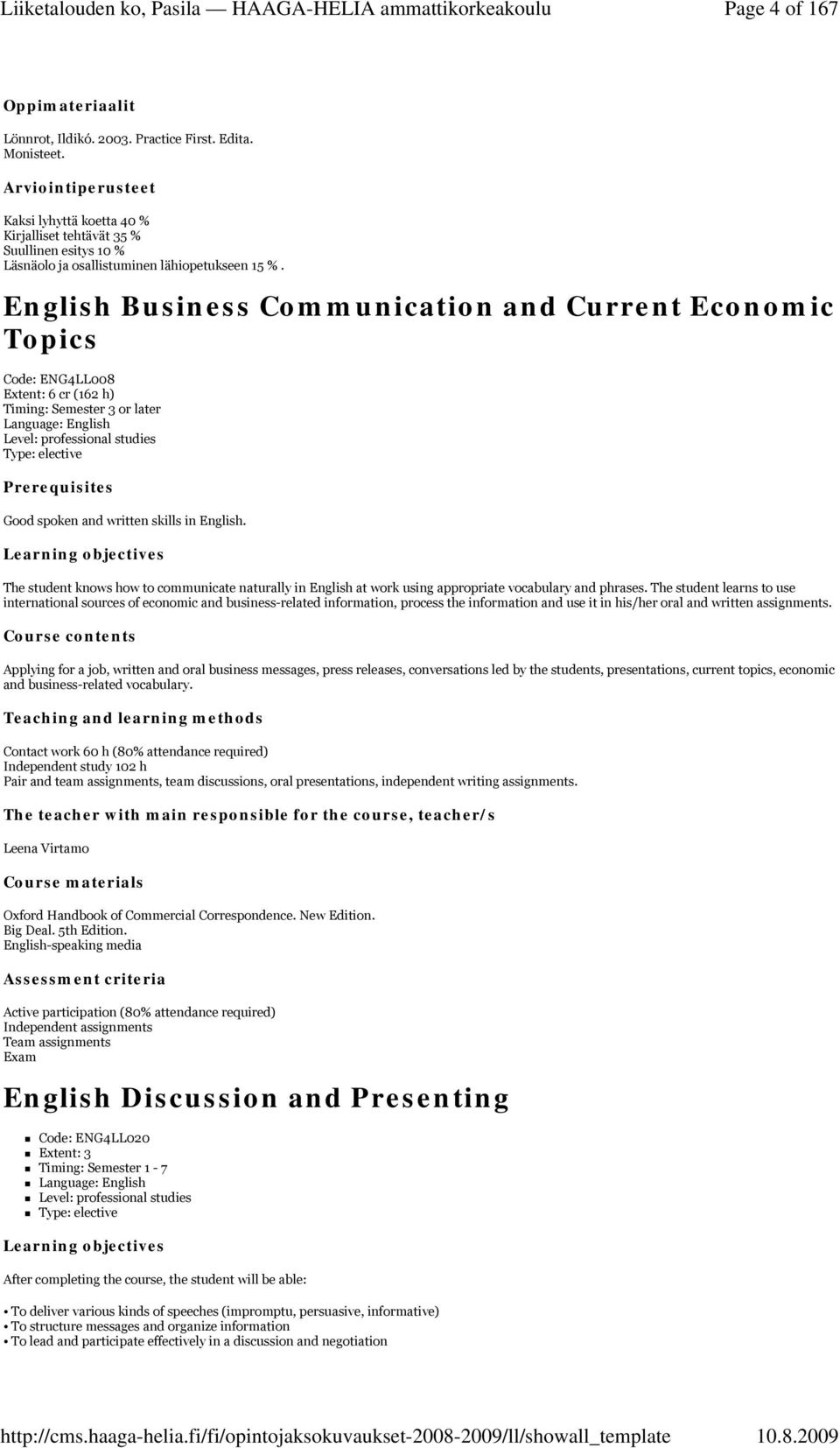 Good spoken and written skills in English. Learning objectives The student knows how to communicate naturally in English at work using appropriate vocabulary and phrases.