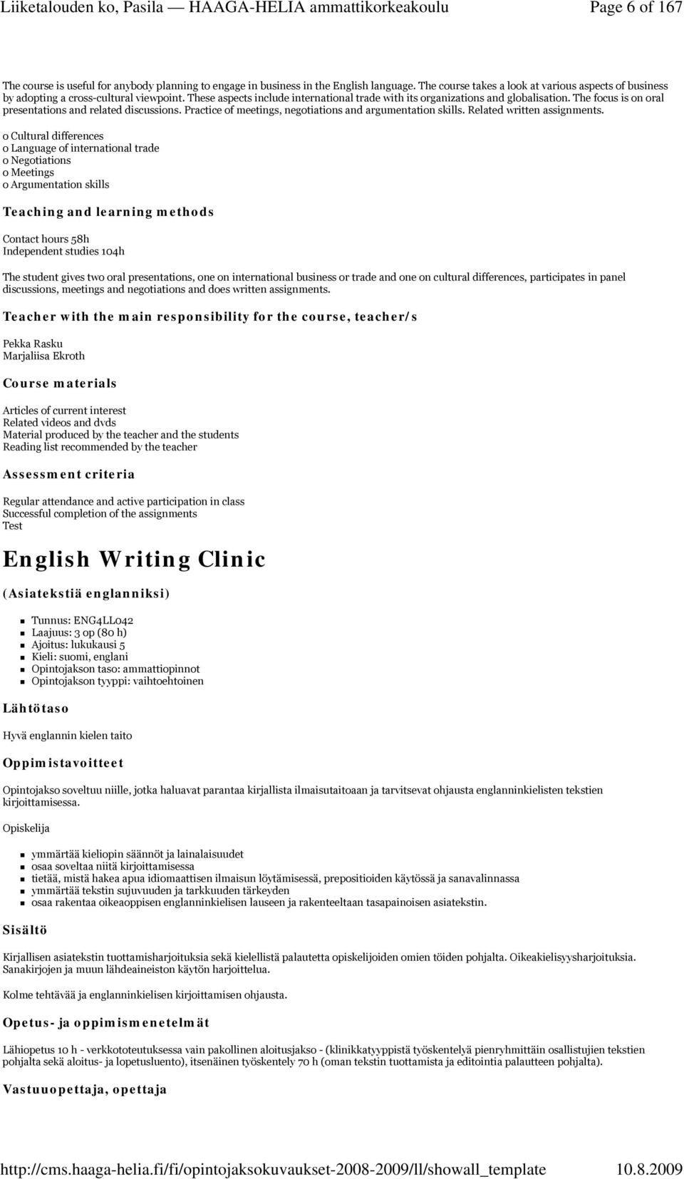 Practice of meetings, negotiations and argumentation skills. Related written assignments.