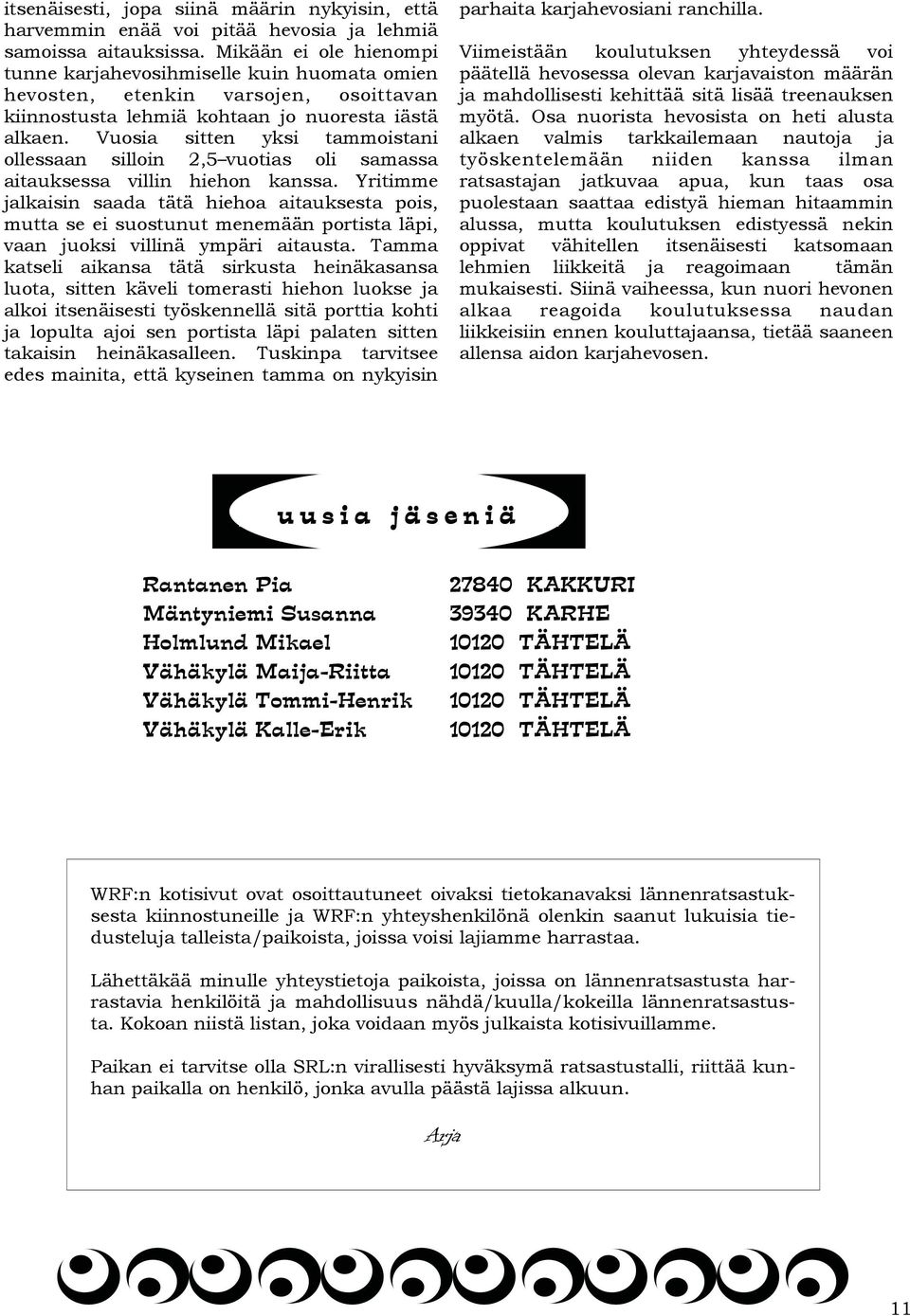 Vuosia sitten yksi tammoistani ollessaan silloin 2,5 vuotias oli samassa aitauksessa villin hiehon kanssa.