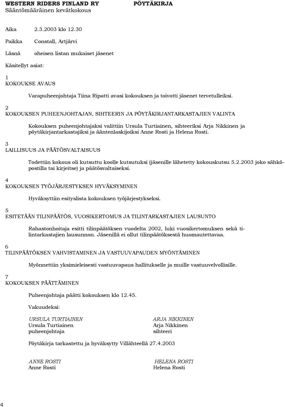 2 KOKOUKSEN PUHEENJOHTAJAN, SIHTEERIN JA PÖYTÄKIRJANTARKASTAJIEN VALINTA Kokouksen puheenjohtajaksi valittiin Ursula Turtiainen, sihteeriksi Arja Nikkinen ja pöytäkirjantarkastajiksi ja