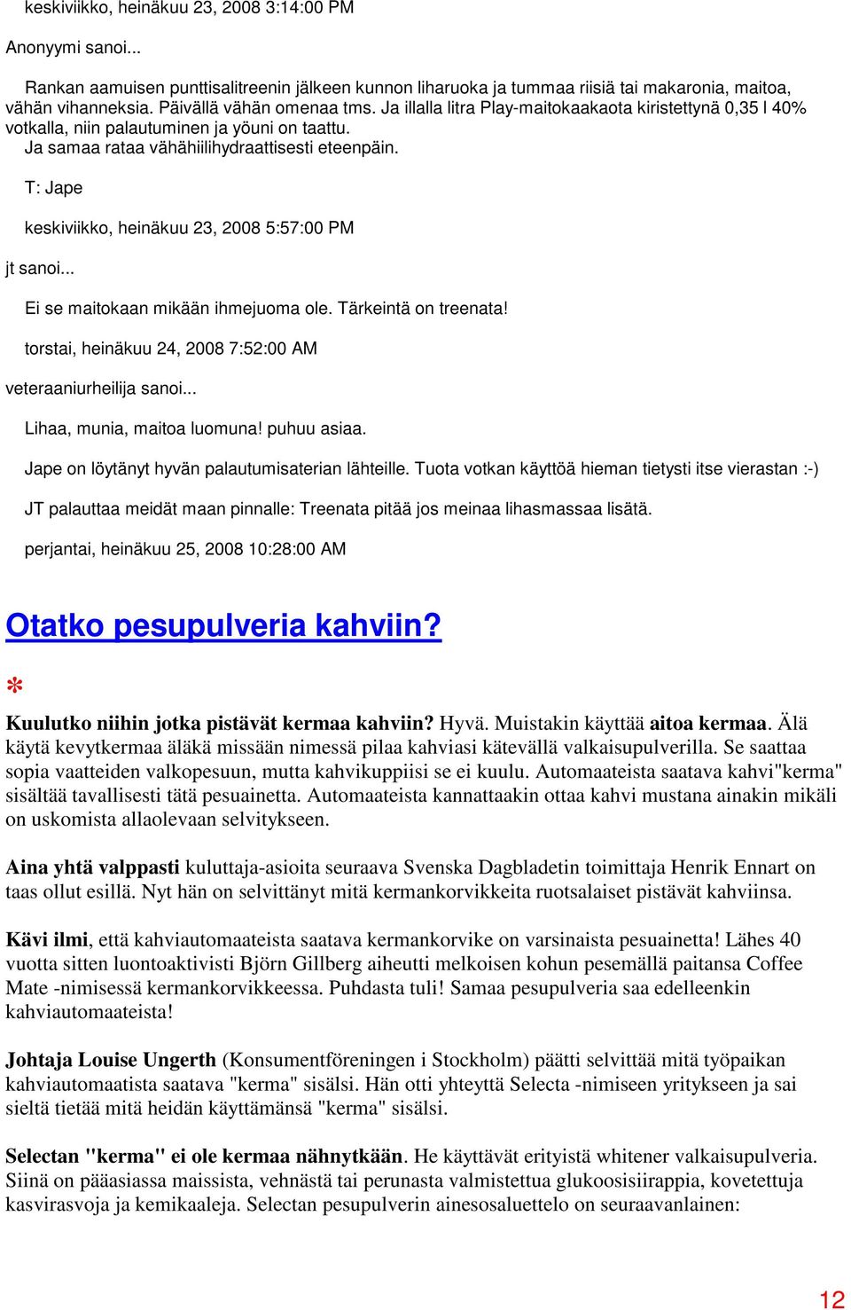 T: Jape keskiviikko, heinäkuu 23, 2008 5:57:00 PM jt sanoi... Ei se maitokaan mikään ihmejuoma ole. Tärkeintä on treenata! torstai, heinäkuu 24, 2008 7:52:00 AM Lihaa, munia, maitoa luomuna!