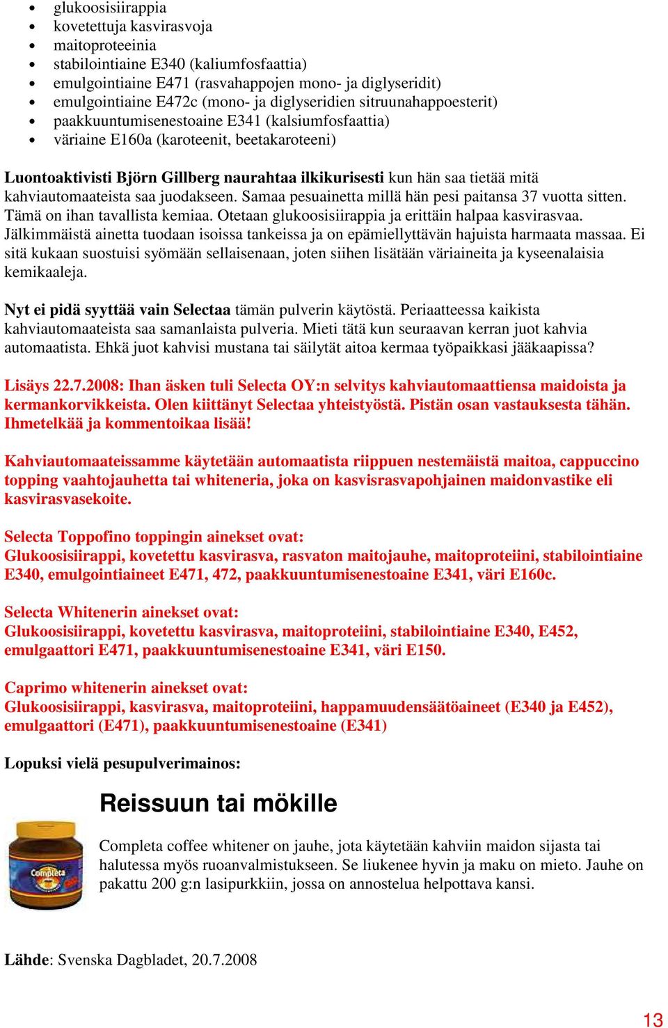 tietää mitä kahviautomaateista saa juodakseen. Samaa pesuainetta millä hän pesi paitansa 37 vuotta sitten. Tämä on ihan tavallista kemiaa. Otetaan glukoosisiirappia ja erittäin halpaa kasvirasvaa.