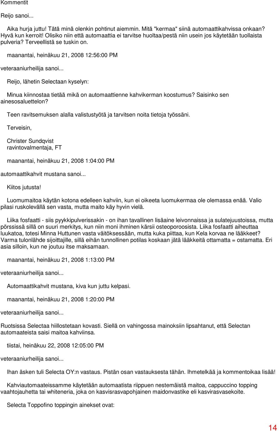 maanantai, heinäkuu 21, 2008 12:56:00 PM Reijo, lähetin Selectaan kyselyn: Minua kiinnostaa tietää mikä on automaattienne kahvikerman koostumus? Saisinko sen ainesosaluettelon?