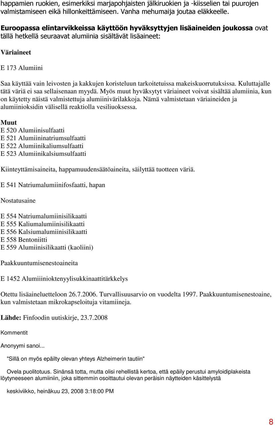 kakkujen koristeluun tarkoitetuissa makeiskuorrutuksissa. Kuluttajalle tätä väriä ei saa sellaisenaan myydä.