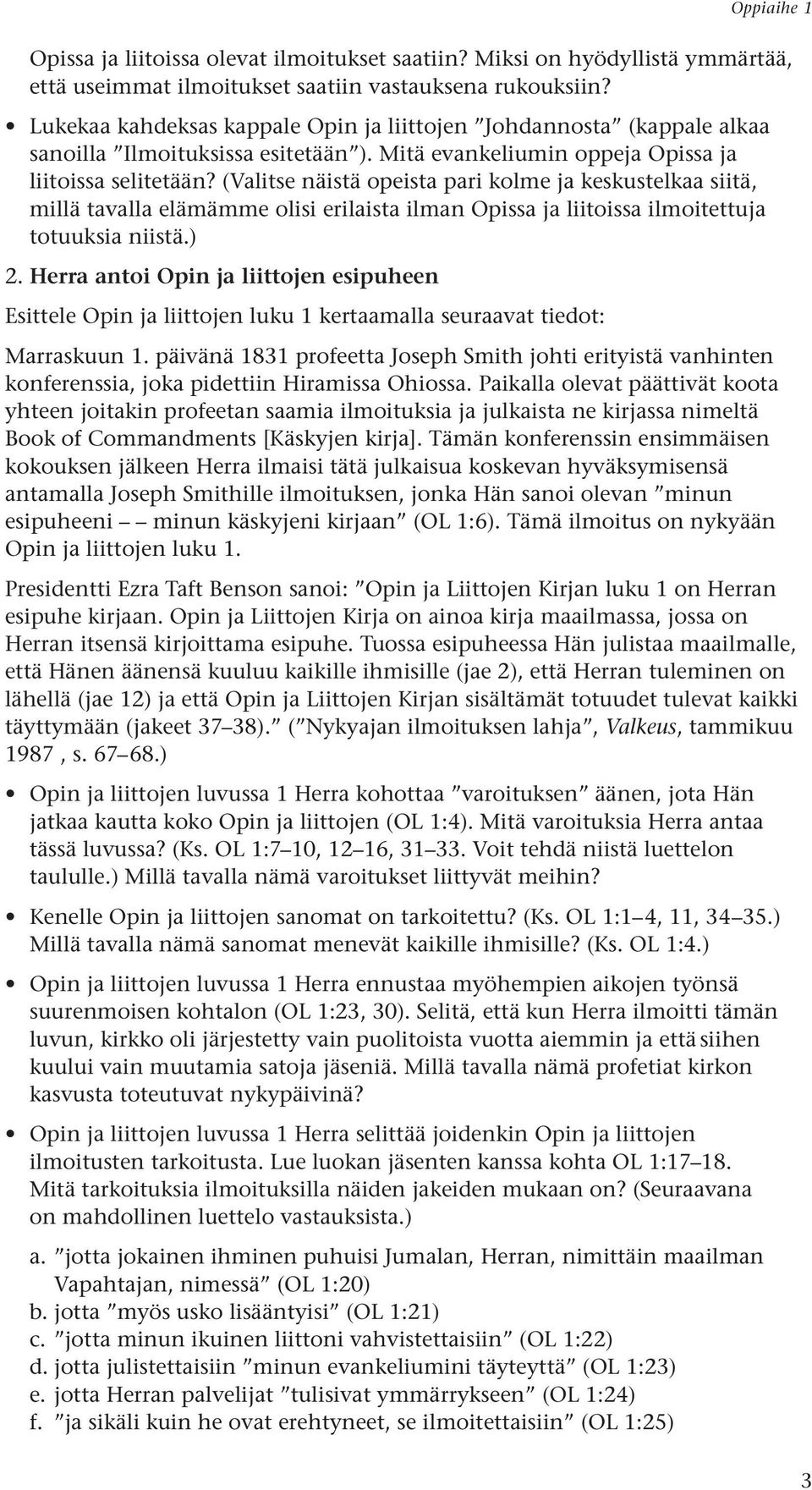 (Valitse näistä opeista pari kolme ja keskustelkaa siitä, millä tavalla elämämme olisi erilaista ilman Opissa ja liitoissa ilmoitettuja totuuksia niistä.) 2.