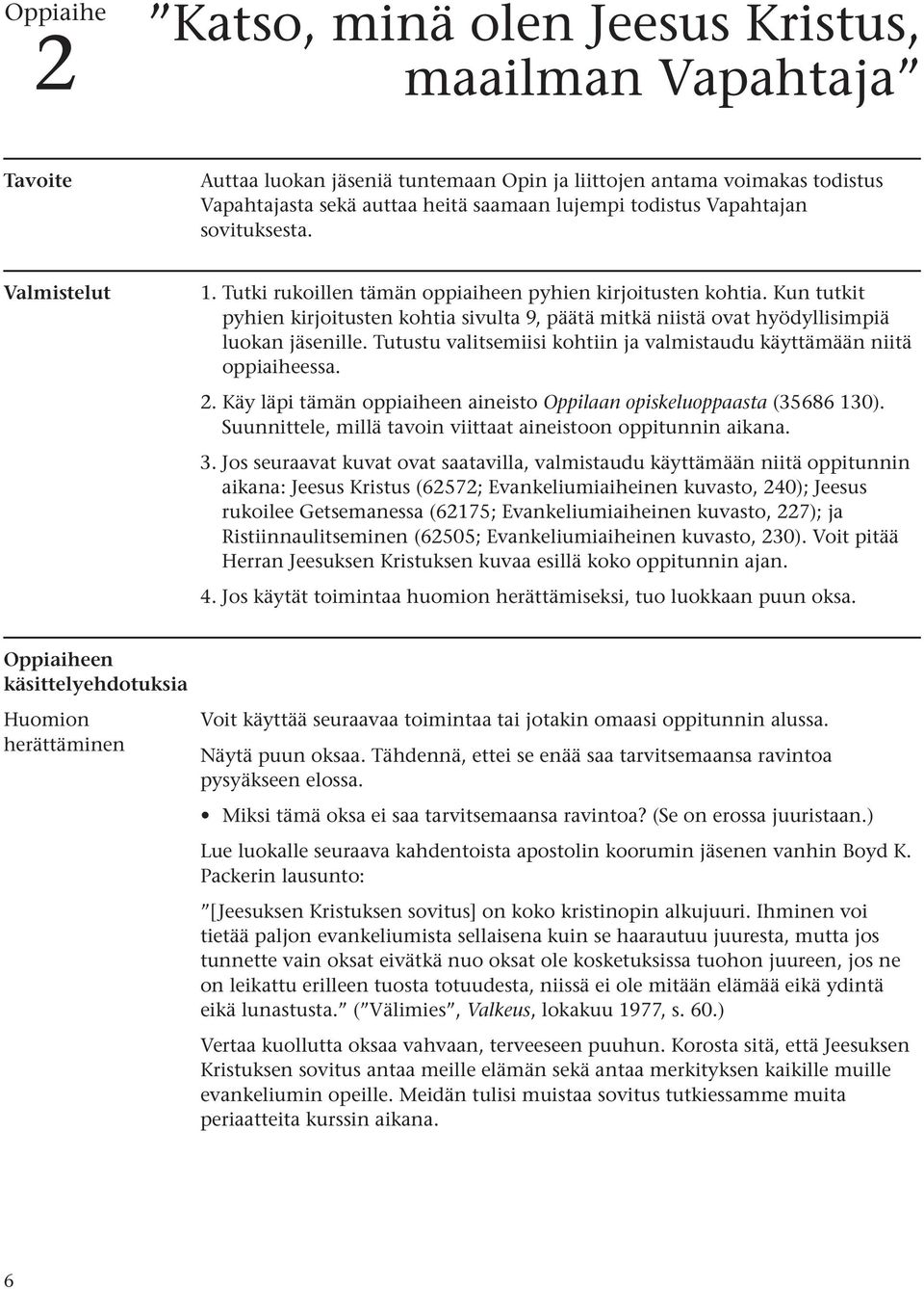 Kun tutkit pyhien kirjoitusten kohtia sivulta 9, päätä mitkä niistä ovat hyödyllisimpiä luokan jäsenille. Tutustu valitsemiisi kohtiin ja valmistaudu käyttämään niitä oppiaiheessa. 2.