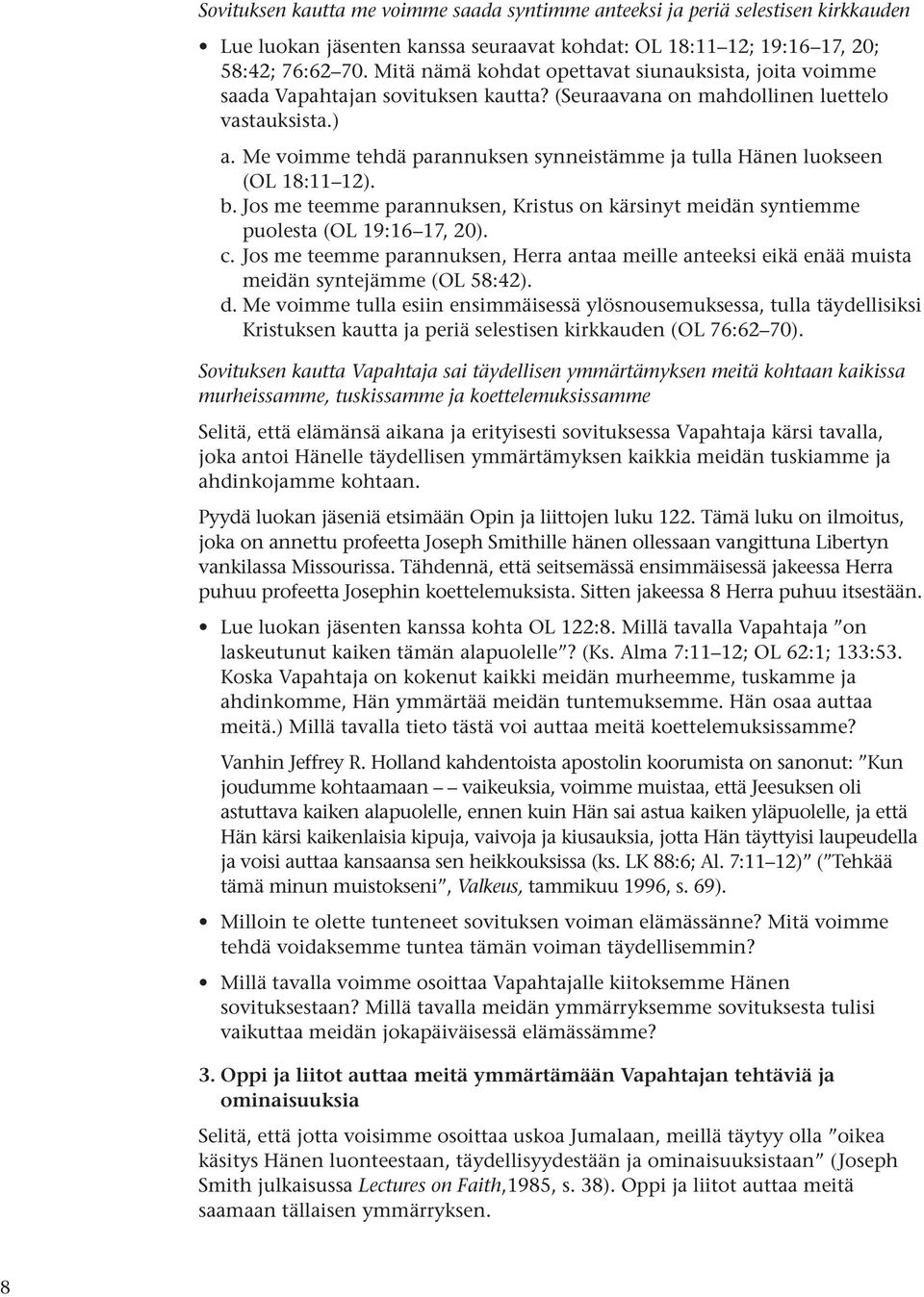 Me voimme tehdä parannuksen synneistämme ja tulla Hänen luokseen (OL 18:11 12). b. Jos me teemme parannuksen, Kristus on kärsinyt meidän syntiemme puolesta (OL 19:16 17, 20). c.