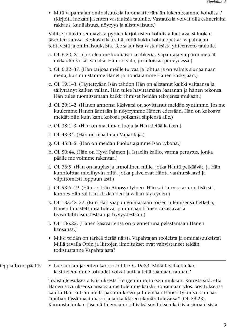 Keskustelkaa siitä, mitä kukin kohta opettaa Vapahtajan tehtävistä ja ominaisuuksista. Tee saaduista vastauksista yhteenveto taululle. a. OL 6:20 21.