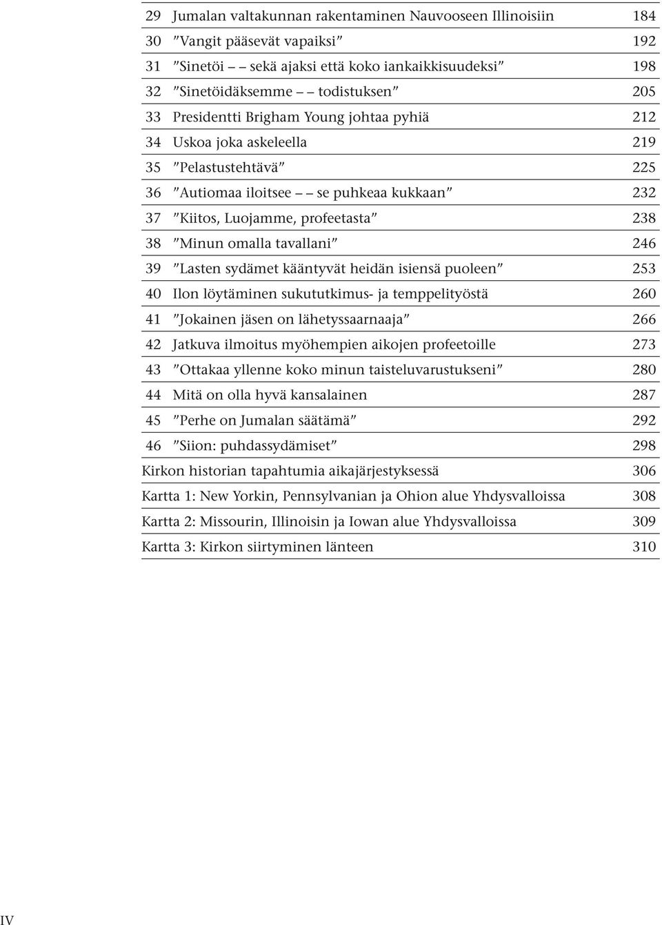 Lasten sydämet kääntyvät heidän isiensä puoleen 253 40 Ilon löytäminen sukututkimus- ja temppelityöstä 260 41 Jokainen jäsen on lähetyssaarnaaja 266 42 Jatkuva ilmoitus myöhempien aikojen