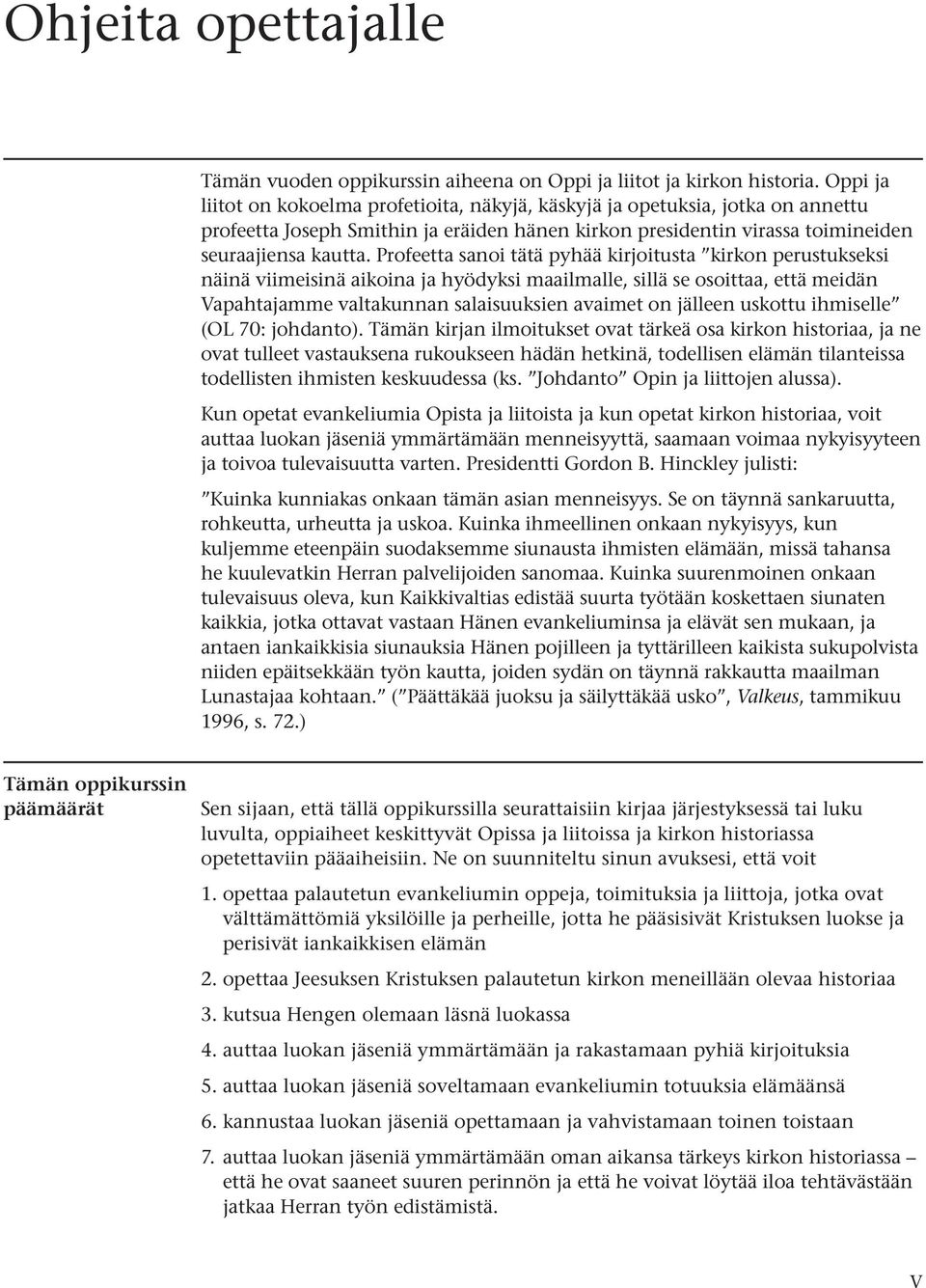 Profeetta sanoi tätä pyhää kirjoitusta kirkon perustukseksi näinä viimeisinä aikoina ja hyödyksi maailmalle, sillä se osoittaa, että meidän Vapahtajamme valtakunnan salaisuuksien avaimet on jälleen