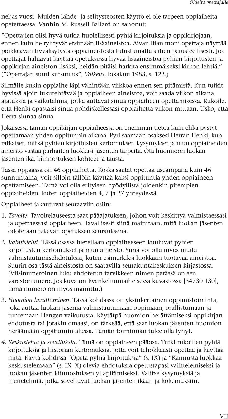 Aivan liian moni opettaja näyttää poikkeavan hyväksytystä oppiaineistosta tutustumatta siihen perusteellisesti.