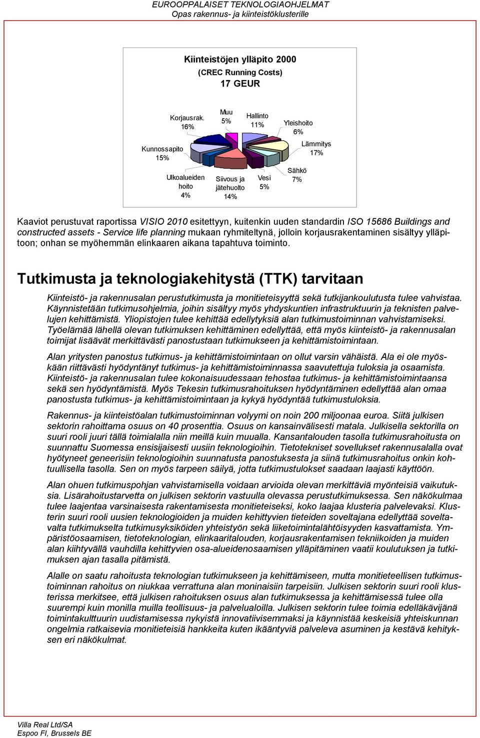 15686 Buildings and constructed assets - Service life planning mukaan ryhmiteltynä, jolloin korjausrakentaminen sisältyy ylläpitoon; onhan se myöhemmän elinkaaren aikana tapahtuva toiminto.