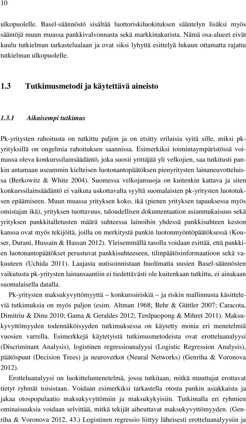 Tutkimusmetodi ja käytettävä aineisto 1.3.1 Aikaisempi tutkimus Pk-yritysten rahoitusta on tutkittu paljon ja on etsitty erilaisia syitä sille, miksi pkyrityksillä on ongelmia rahoituksen saannissa.