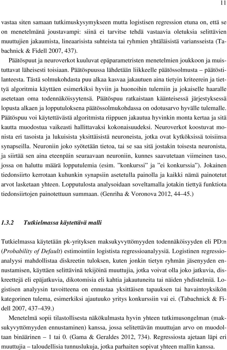 Päätöspuut ja neuroverkot kuuluvat epäparametristen menetelmien joukkoon ja muistuttavat läheisesti toisiaan. Päätöspuussa lähdetään liikkeelle päätössolmusta päätöstilanteesta.