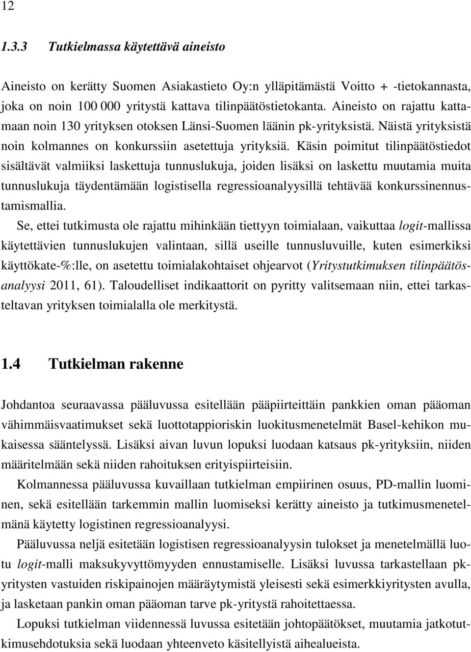 Käsin poimitut tilinpäätöstiedot sisältävät valmiiksi laskettuja tunnuslukuja, joiden lisäksi on laskettu muutamia muita tunnuslukuja täydentämään logistisella regressioanalyysillä tehtävää