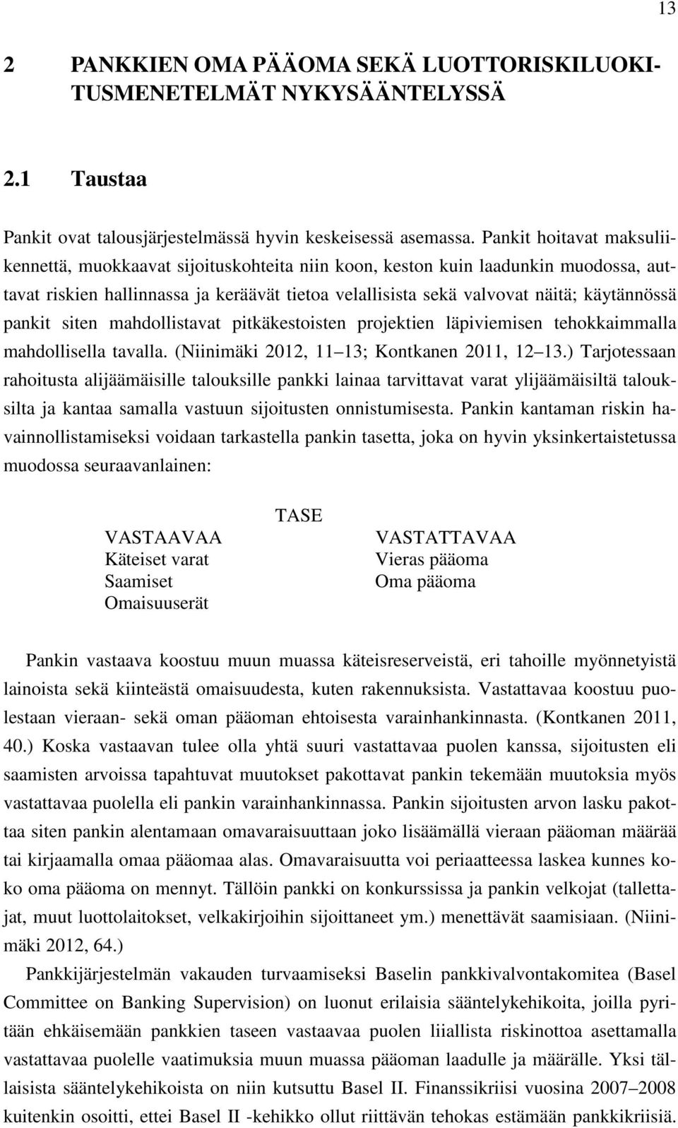 pankit siten mahdollistavat pitkäkestoisten projektien läpiviemisen tehokkaimmalla mahdollisella tavalla. (Niinimäki 2012, 11 13; Kontkanen 2011, 12 13.