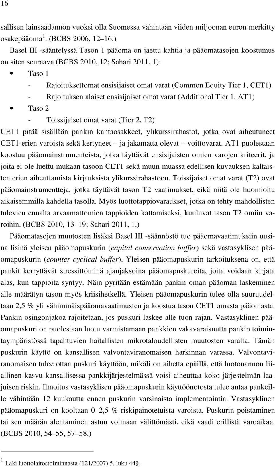 Tier 1, CET1) - Rajoituksen alaiset ensisijaiset omat varat (Additional Tier 1, AT1) Taso 2 - Toissijaiset omat varat (Tier 2, T2) CET1 pitää sisällään pankin kantaosakkeet, ylikurssirahastot, jotka