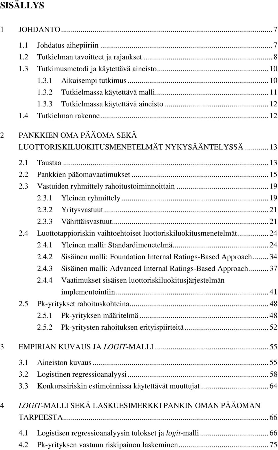 .. 15 2.3 Vastuiden ryhmittely rahoitustoiminnoittain... 19 2.3.1 Yleinen ryhmittely... 19 2.3.2 Yritysvastuut... 21 2.3.3 Vähittäisvastuut... 21 2.4 Luottotappioriskin vaihtoehtoiset luottoriskiluokitusmenetelmät.