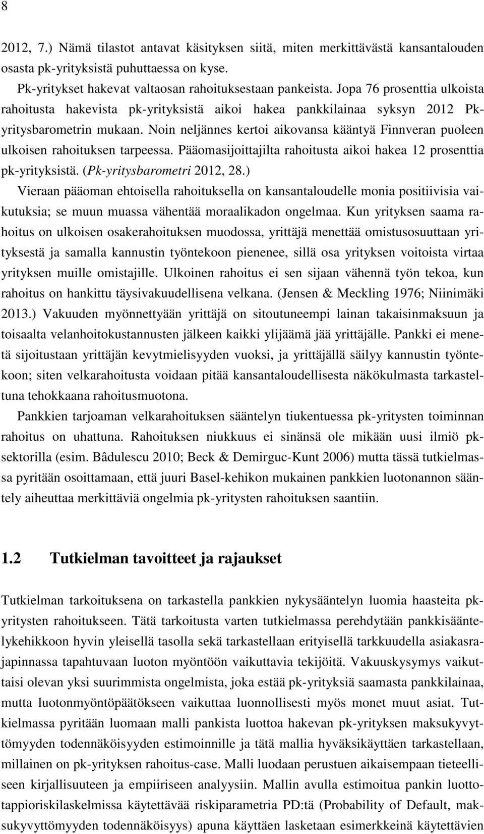 Noin neljännes kertoi aikovansa kääntyä Finnveran puoleen ulkoisen rahoituksen tarpeessa. Pääomasijoittajilta rahoitusta aikoi hakea 12 prosenttia pk-yrityksistä. (Pk-yritysbarometri 2012, 28.