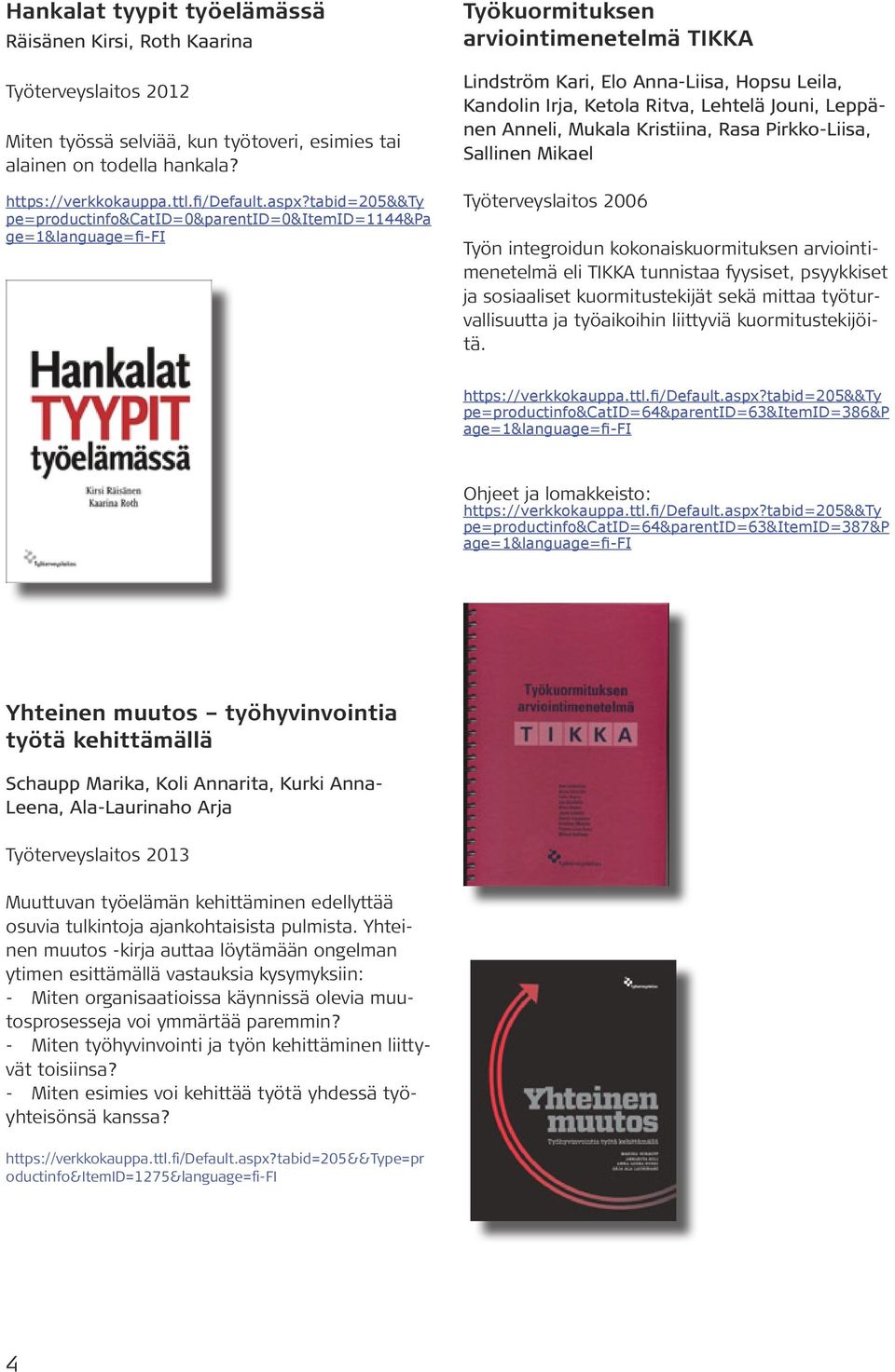 Leppänen Anneli, Mukala Kristiina, Rasa Pirkko-Liisa, Sallinen Mikael Työterveyslaitos 2006 Työn integroidun kokonaiskuormituksen arviointimenetelmä eli TIKKA tunnistaa fyysiset, psyykkiset ja