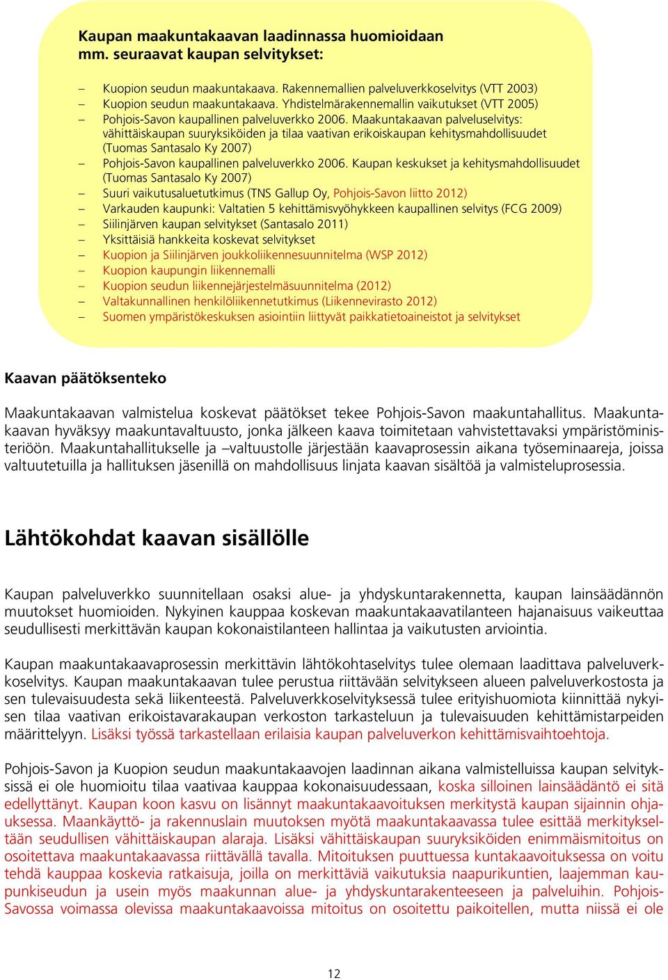 Maakuntakaavan palveluselvitys: vähittäiskaupan suuryksiköiden ja tilaa vaativan erikoiskaupan kehitysmahdollisuudet (Tuomas Santasalo Ky 2007) Pohjois-Savon kaupallinen palveluverkko 2006.