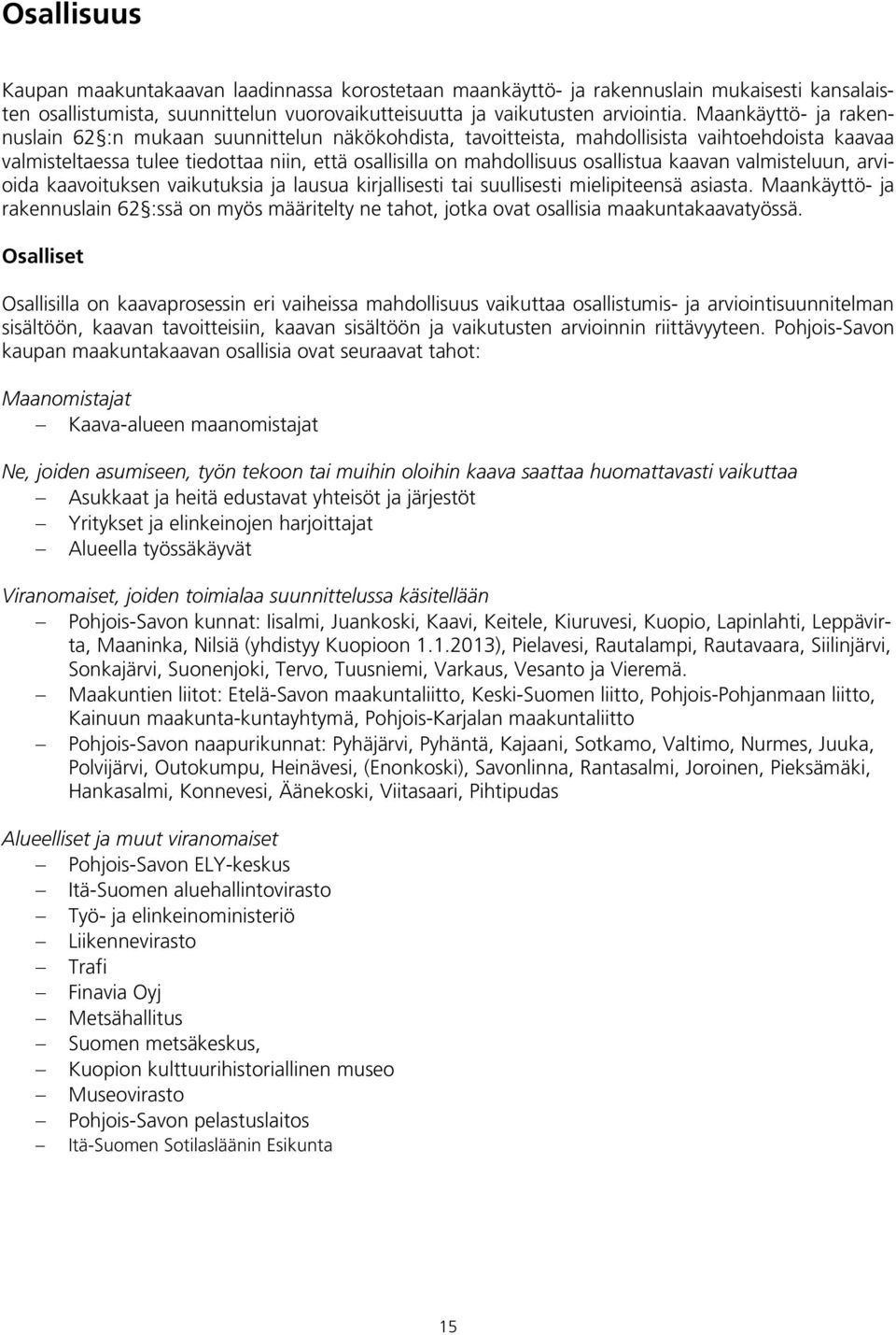 kaavan valmisteluun, arvioida kaavoituksen vaikutuksia ja lausua kirjallisesti tai suullisesti mielipiteensä asiasta.