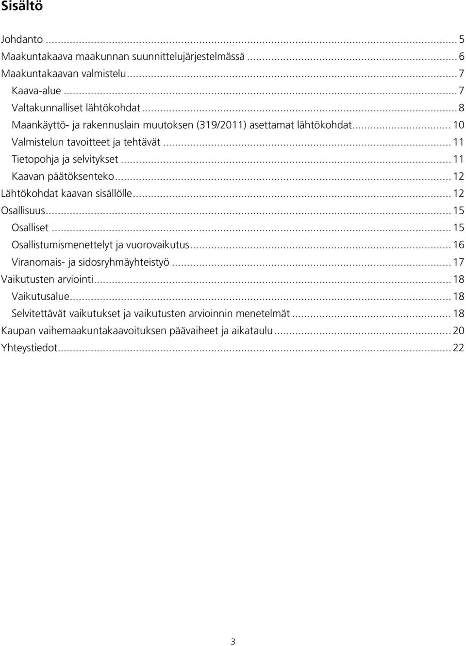 .. 11 Kaavan päätöksenteko... 12 Lähtökohdat kaavan sisällölle... 12 Osallisuus... 15 Osalliset... 15 Osallistumismenettelyt ja vuorovaikutus.