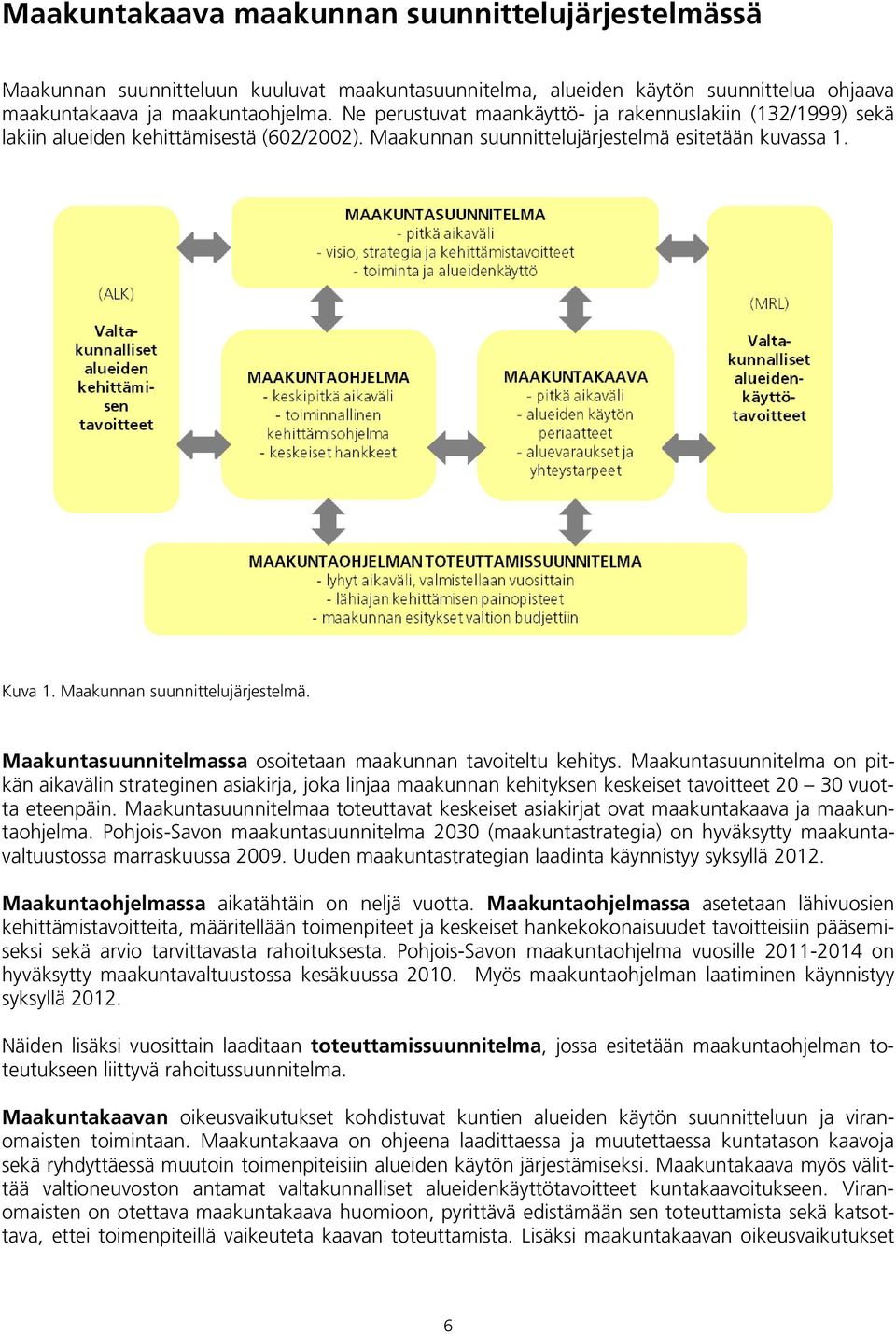 Maakuntasuunnitelma on pitkän aikavälin strateginen asiakirja, joka linjaa maakunnan kehityksen keskeiset tavoitteet 20 30 vuotta eteenpäin.