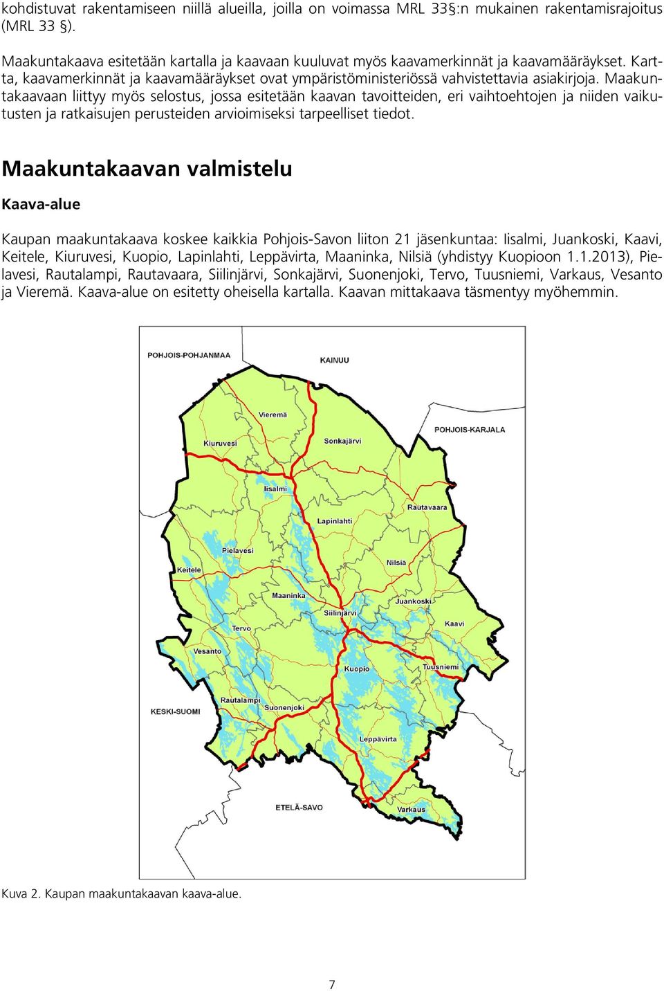 Maakuntakaavaan liittyy myös selostus, jossa esitetään kaavan tavoitteiden, eri vaihtoehtojen ja niiden vaikutusten ja ratkaisujen perusteiden arvioimiseksi tarpeelliset tiedot.