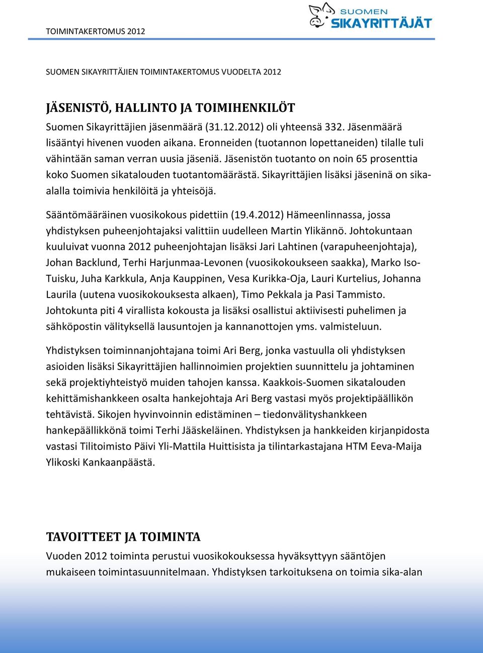 Sikayrittäjien lisäksi jäseninä on sikaalalla toimivia henkilöitä ja yhteisöjä. Sääntömääräinen vuosikokous pidettiin (19.4.