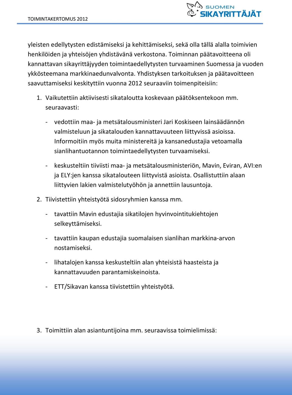 Yhdistyksen tarkoituksen ja päätavoitteen saavuttamiseksi keskityttiin vuonna 2012 seuraaviin toimenpiteisiin: 1. Vaikutettiin aktiivisesti sikataloutta koskevaan päätöksentekoon mm.