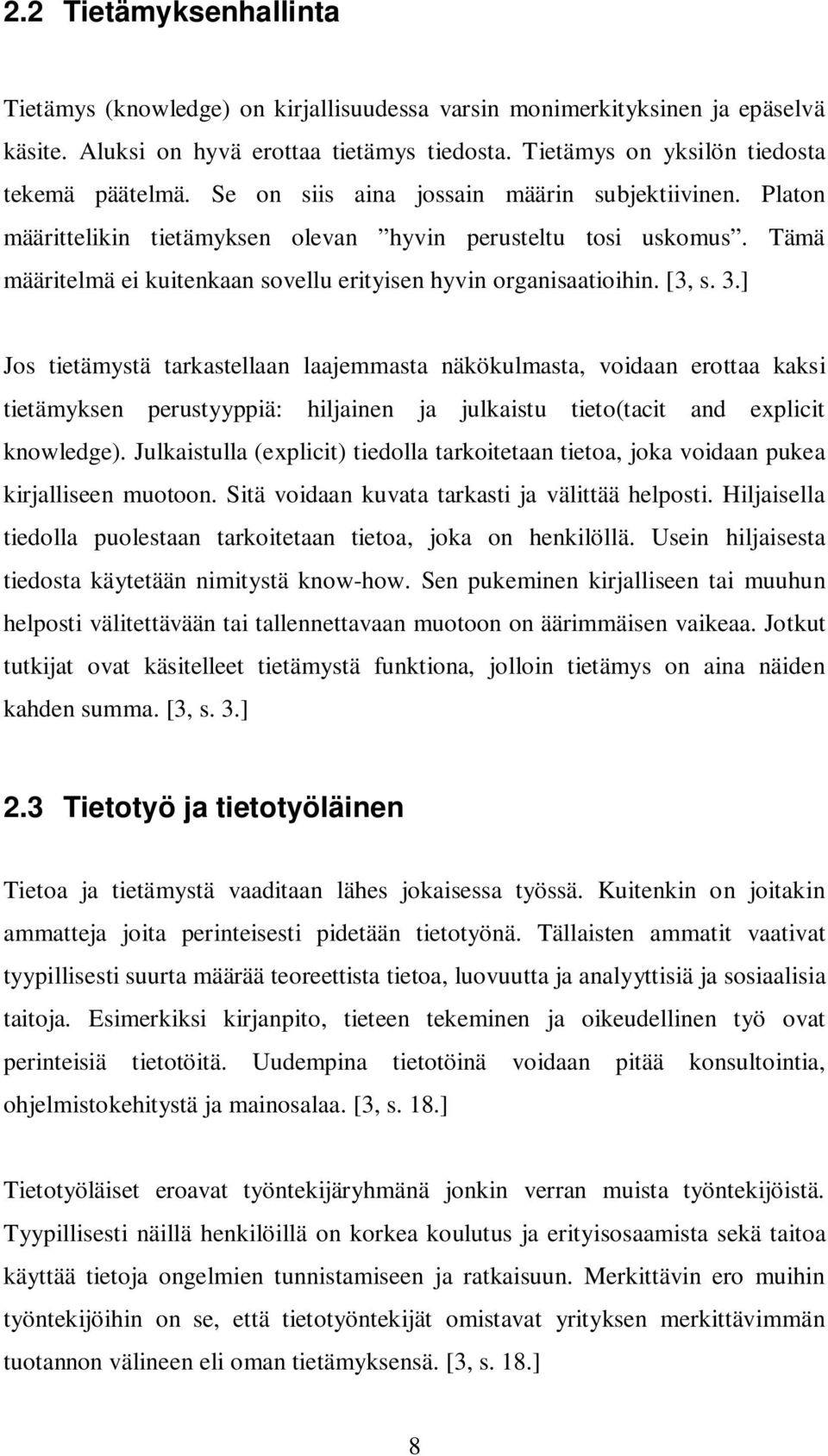 ] Jos tietämystä tarkastellaan laajemmasta näkökulmasta, voidaan erottaa kaksi tietämyksen perustyyppiä: hiljainen ja julkaistu tieto(tacit and explicit knowledge).