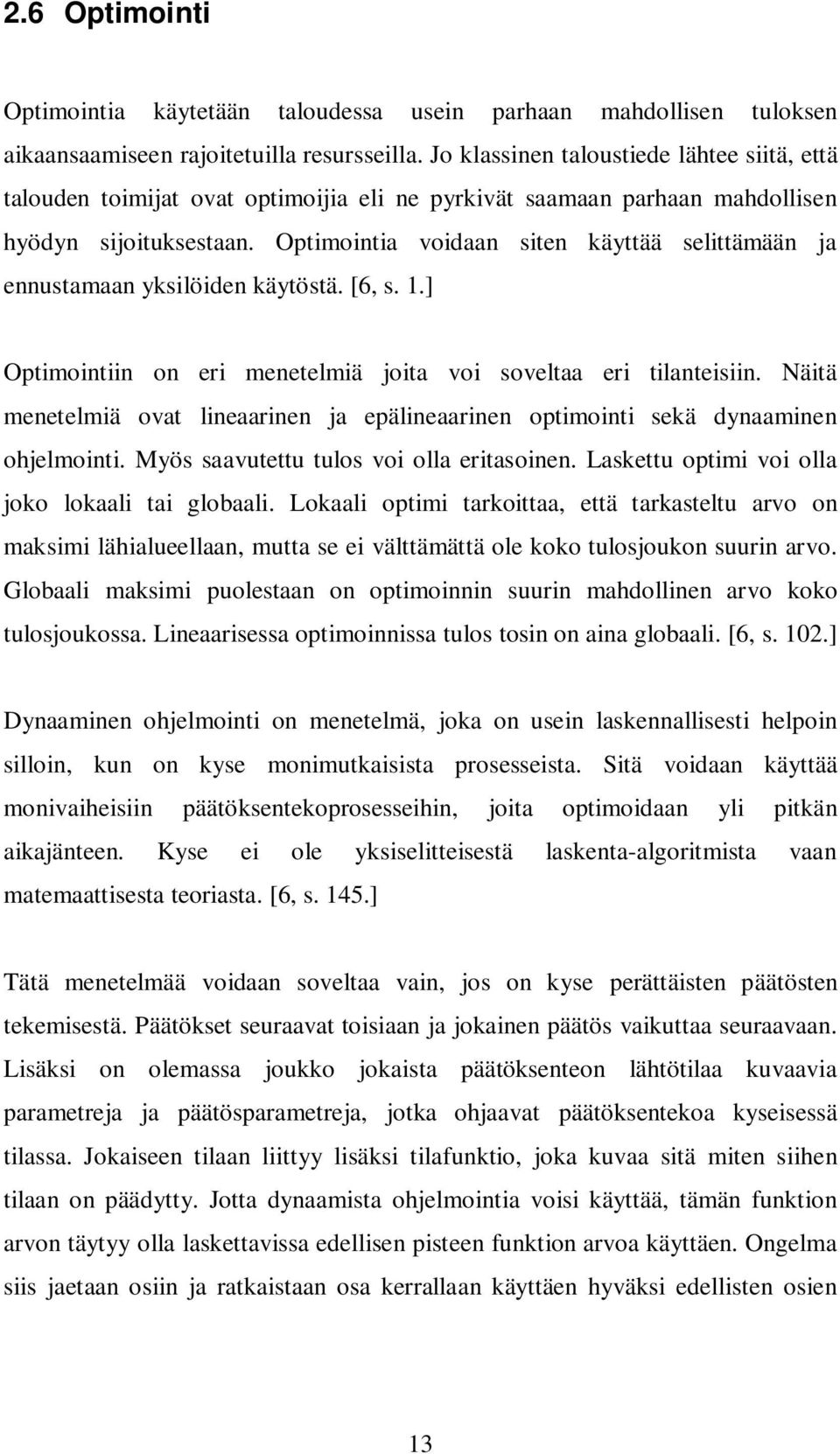 Optimointia voidaan siten käyttää selittämään ja ennustamaan yksilöiden käytöstä. [6, s. 1.] Optimointiin on eri menetelmiä joita voi soveltaa eri tilanteisiin.