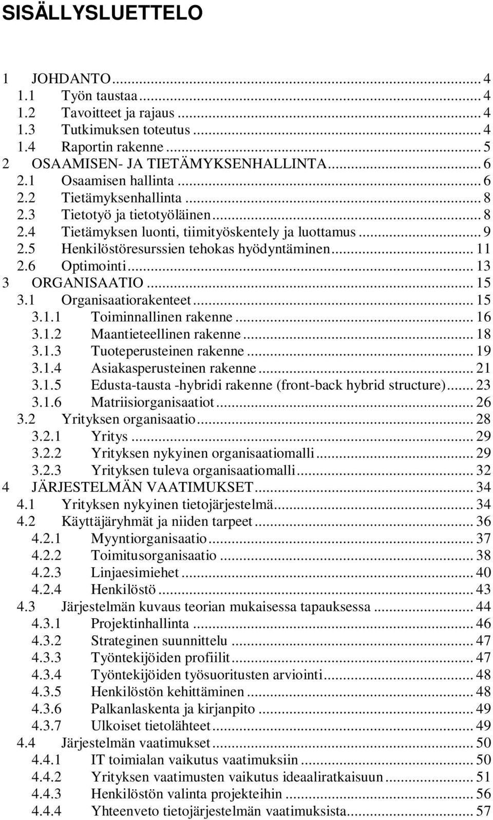 .. 11 2.6 Optimointi... 13 3 ORGANISAATIO... 15 3.1 Organisaatiorakenteet... 15 3.1.1 Toiminnallinen rakenne... 16 3.1.2 Maantieteellinen rakenne... 18 3.1.3 Tuoteperusteinen rakenne... 19 3.1.4 Asiakasperusteinen rakenne.