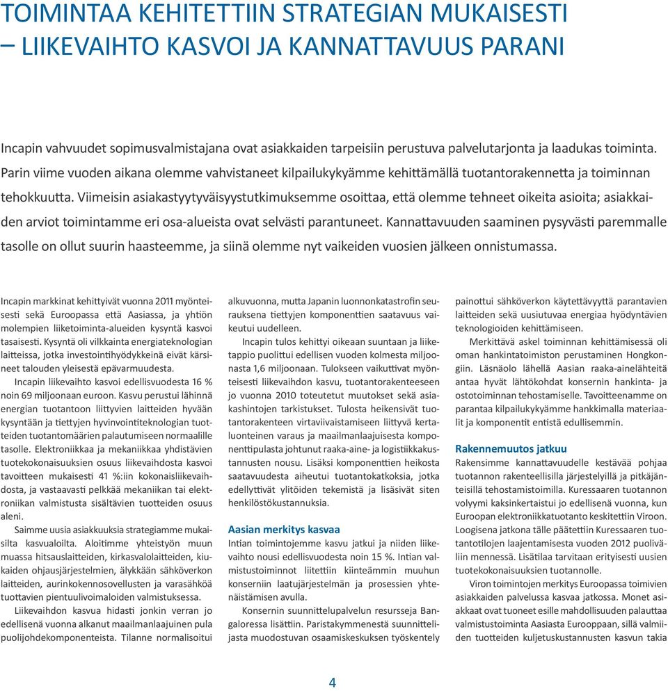 Viimeisin asiakastyytyväisyystutkimuksemme osoittaa, että olemme tehneet oikeita asioita; asiakkaiden arviot toimintamme eri osa-alueista ovat selvästi parantuneet.