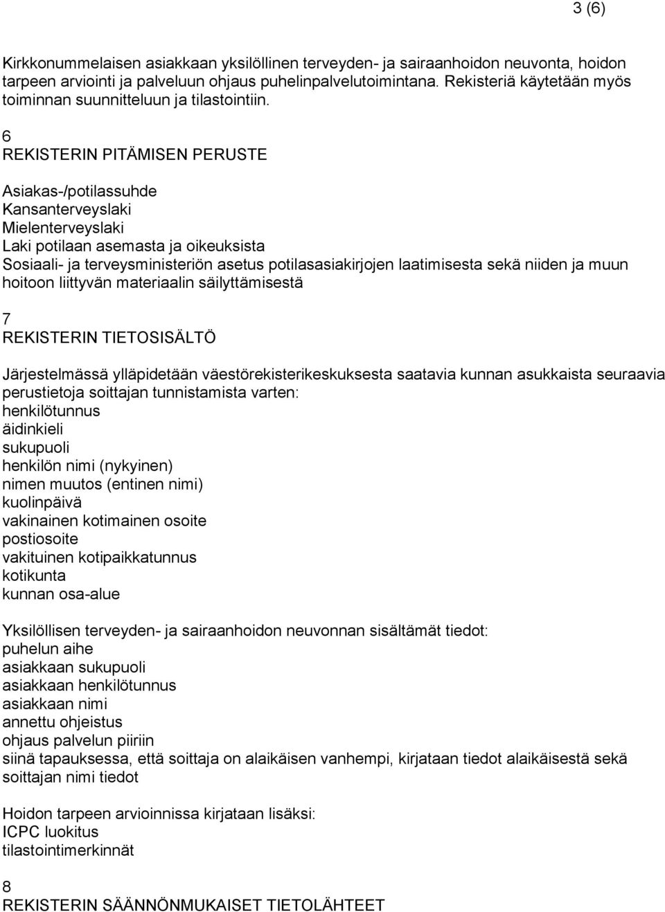 6 REKISTERIN PITÄMISEN PERUSTE Asiakas-/potilassuhde Kansanterveyslaki Mielenterveyslaki Laki potilaan asemasta ja oikeuksista Sosiaali- ja terveysministeriön asetus potilasasiakirjojen laatimisesta