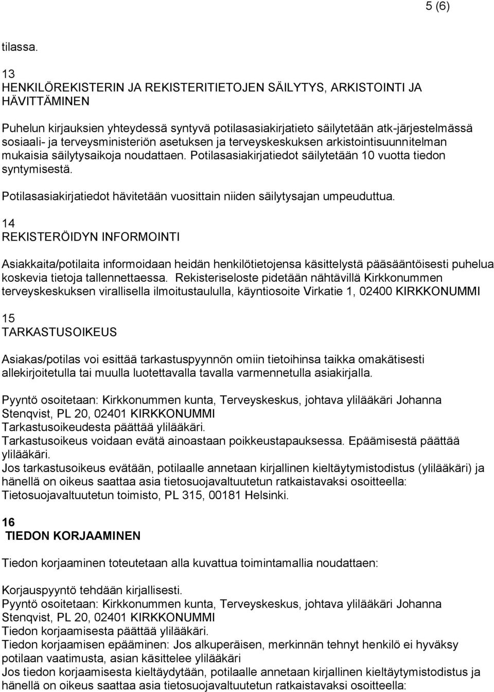 terveysministeriön asetuksen ja terveyskeskuksen arkistointisuunnitelman mukaisia säilytysaikoja noudattaen. Potilasasiakirjatiedot säilytetään 10 vuotta tiedon syntymisestä.