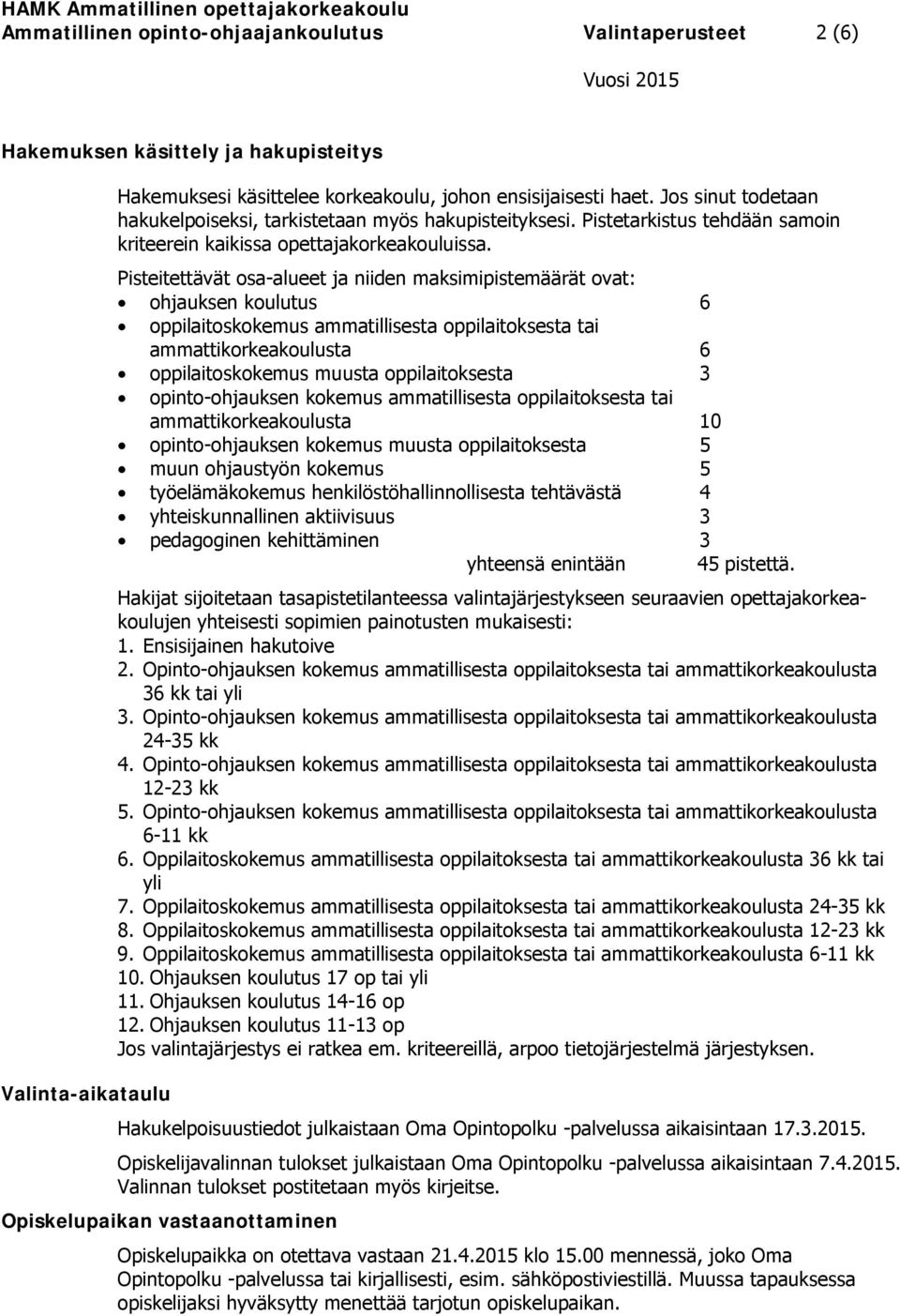 Pisteitettävät osa-alueet ja niiden maksimipistemäärät ovat: ohjauksen koulutus 6 oppilaitoskokemus ammatillisesta oppilaitoksesta tai ammattikorkeakoulusta 6 oppilaitoskokemus muusta oppilaitoksesta