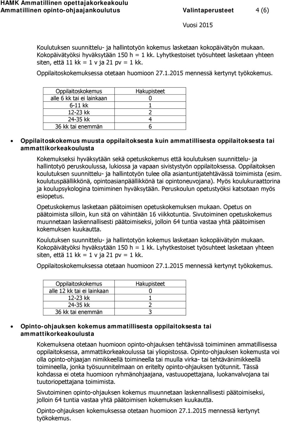 Oppilaitoskokemus 6-11 kk 1 12-23 kk 2 24-35 kk 4 36 kk tai enemmän 6 Oppilaitoskokemus muusta oppilaitoksesta kuin ammatillisesta oppilaitoksesta tai ammattikorkeakoulusta Kokemukseksi hyväksytään