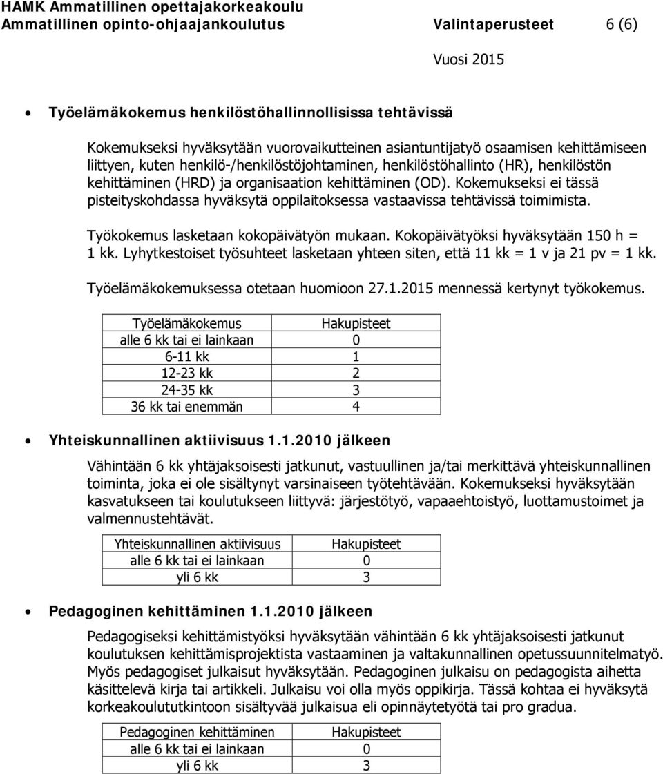 Kokemukseksi ei tässä pisteityskohdassa hyväksytä oppilaitoksessa vastaavissa tehtävissä toimimista. Työkokemus lasketaan kokopäivätyön mukaan. Kokopäivätyöksi hyväksytään 150 h = 1 kk.