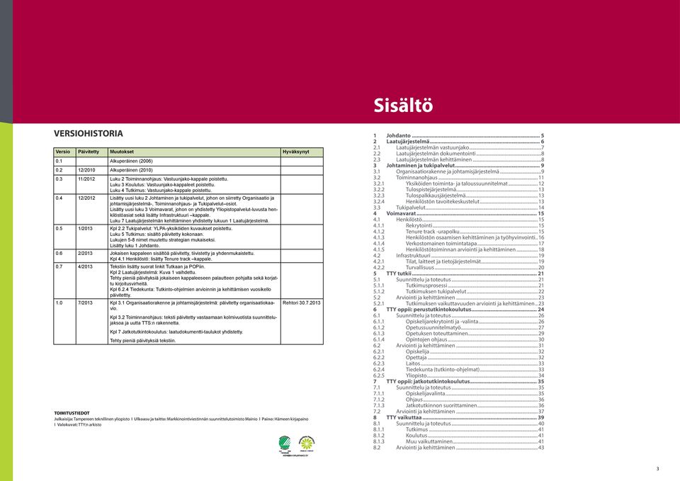 4 12/2012 Lisätty uusi luku 2 Johtaminen ja tukipalvelut, johon on siirretty Organisaatio ja johtamisjärjestelmä-, Toiminnanohjaus- ja Tukipalvelut osiot.