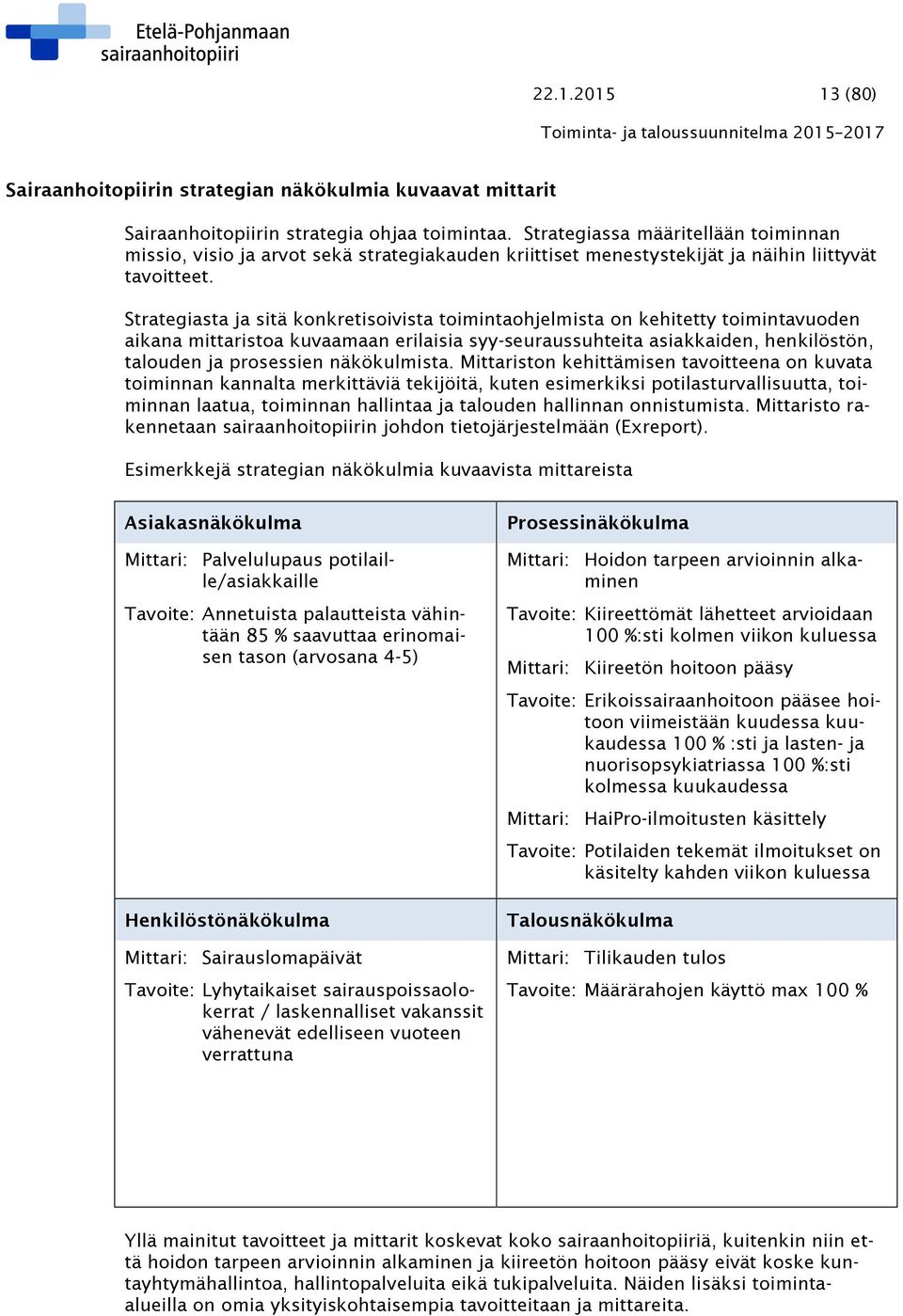 Strategiasta ja sitä konkretisoivista toimintaohjelmista on kehitetty toimintavuoden aikana mittaristoa kuvaamaan erilaisia syy-seuraussuhteita asiakkaiden, henkilöstön, talouden ja prosessien